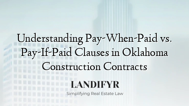 Understanding Pay-When-Paid vs. Pay-If-Paid Clauses in Oklahoma Construction Contracts