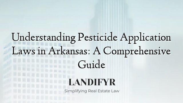 Understanding Pesticide Application Laws in Arkansas: A Comprehensive Guide