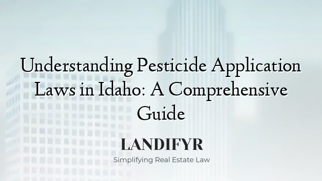 Understanding Pesticide Application Laws in Idaho: A Comprehensive Guide