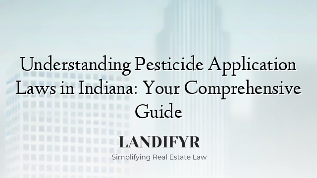 Understanding Pesticide Application Laws in Indiana: Your Comprehensive Guide