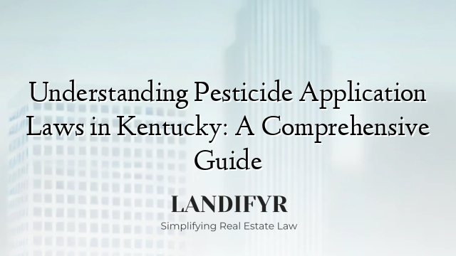 Understanding Pesticide Application Laws in Kentucky: A Comprehensive Guide