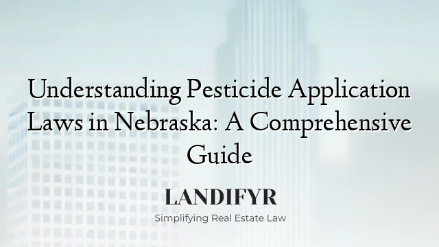 Understanding Pesticide Application Laws in Nebraska: A Comprehensive Guide