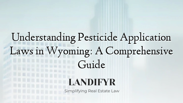 Understanding Pesticide Application Laws in Wyoming: A Comprehensive Guide