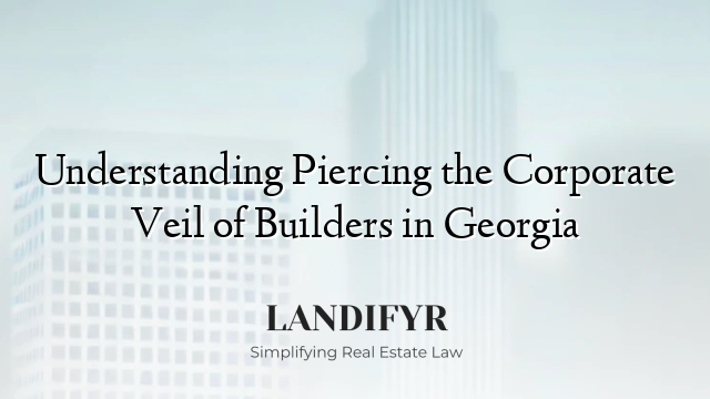 Understanding Piercing the Corporate Veil of Builders in Georgia