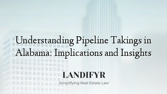 Understanding Pipeline Takings in Alabama: Implications and Insights