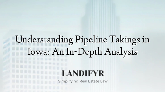Understanding Pipeline Takings in Iowa: An In-Depth Analysis
