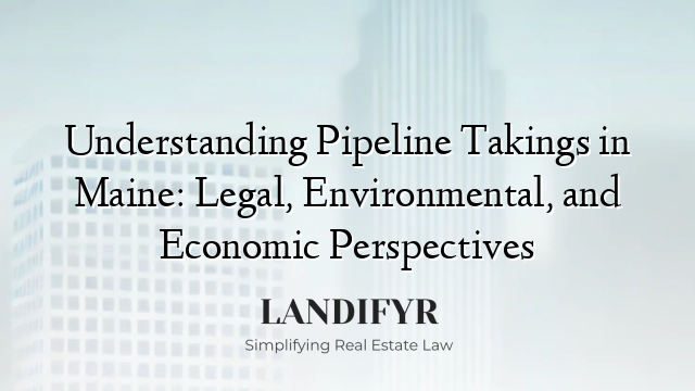 Understanding Pipeline Takings in Maine: Legal, Environmental, and Economic Perspectives