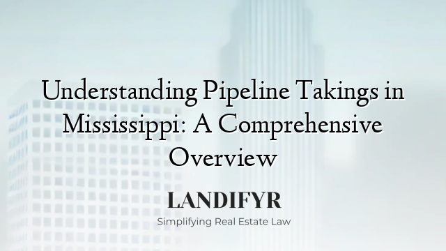 Understanding Pipeline Takings in Mississippi: A Comprehensive Overview