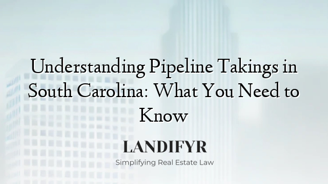 Understanding Pipeline Takings in South Carolina: What You Need to Know
