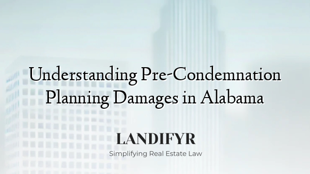 Understanding Pre-Condemnation Planning Damages in Alabama