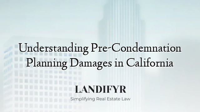 Understanding Pre-Condemnation Planning Damages in California