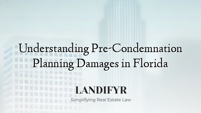Understanding Pre-Condemnation Planning Damages in Florida