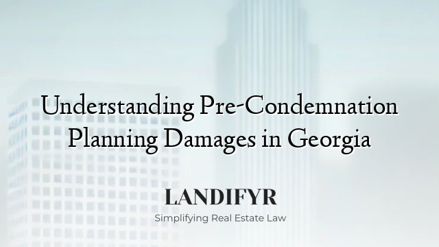 Understanding Pre-Condemnation Planning Damages in Georgia