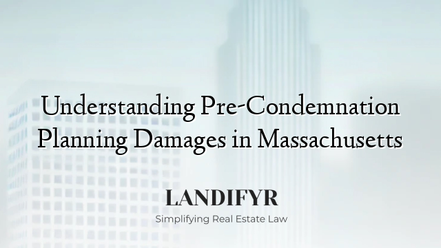 Understanding Pre-Condemnation Planning Damages in Massachusetts