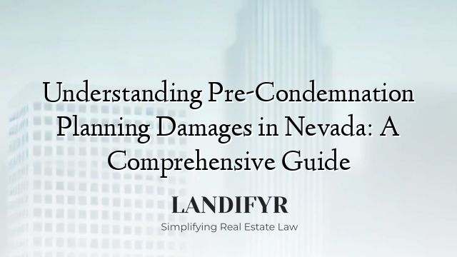 Understanding Pre-Condemnation Planning Damages in Nevada: A Comprehensive Guide