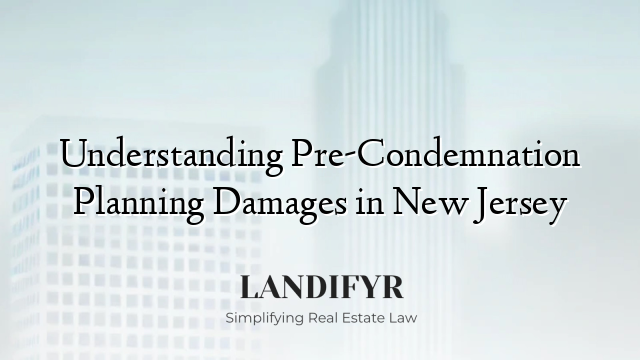 Understanding Pre-Condemnation Planning Damages in New Jersey