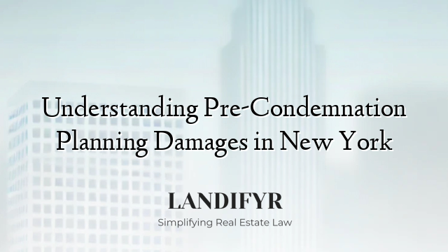 Understanding Pre-Condemnation Planning Damages in New York