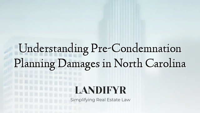 Understanding Pre-Condemnation Planning Damages in North Carolina