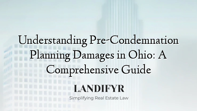 Understanding Pre-Condemnation Planning Damages in Ohio: A Comprehensive Guide
