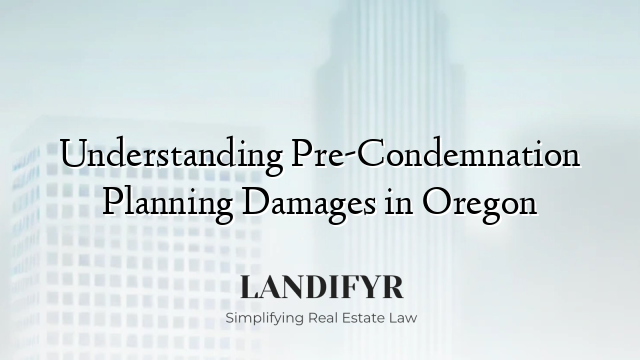 Understanding Pre-Condemnation Planning Damages in Oregon