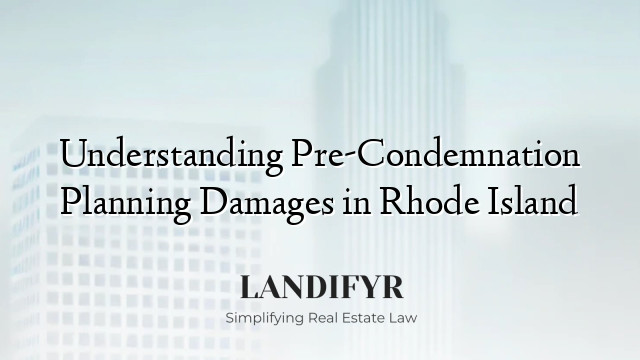 Understanding Pre-Condemnation Planning Damages in Rhode Island