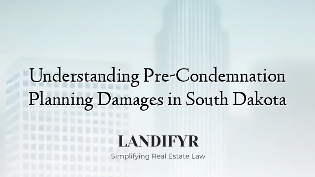 Understanding Pre-Condemnation Planning Damages in South Dakota