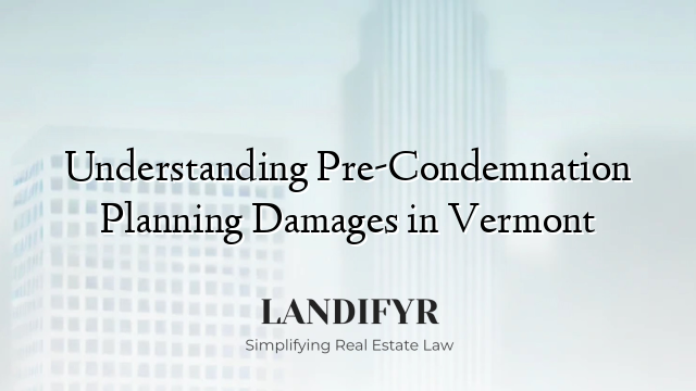 Understanding Pre-Condemnation Planning Damages in Vermont
