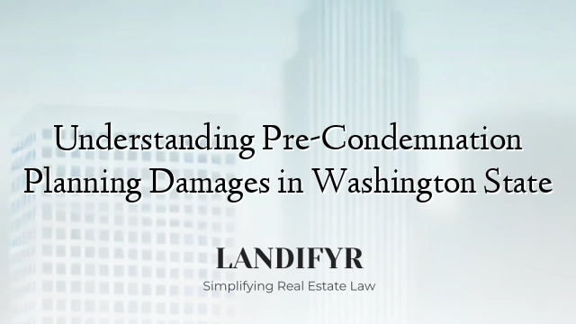 Understanding Pre-Condemnation Planning Damages in Washington State