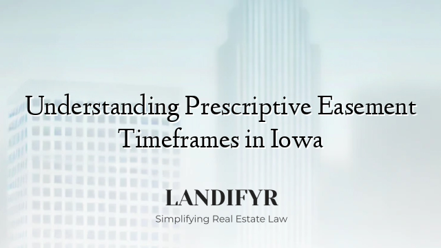 Understanding Prescriptive Easement Timeframes in Iowa