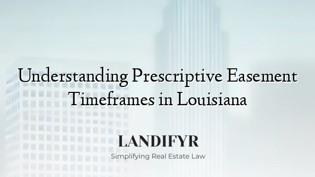 Understanding Prescriptive Easement Timeframes in Louisiana