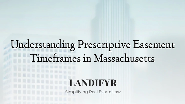 Understanding Prescriptive Easement Timeframes in Massachusetts