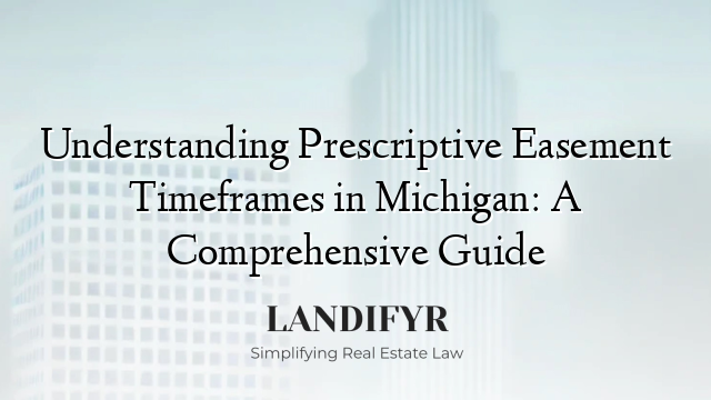 Understanding Prescriptive Easement Timeframes in Michigan: A Comprehensive Guide