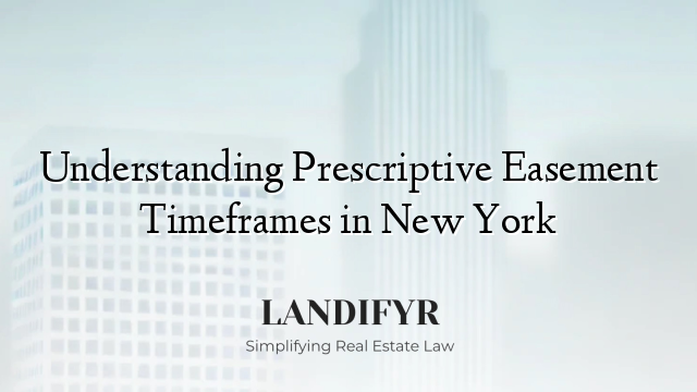 Understanding Prescriptive Easement Timeframes in New York