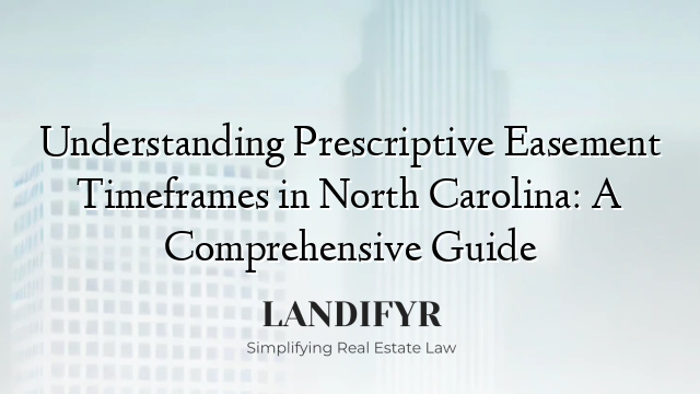Understanding Prescriptive Easement Timeframes in North Carolina: A Comprehensive Guide