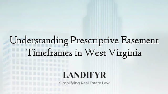 Understanding Prescriptive Easement Timeframes in West Virginia