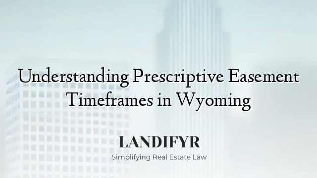 Understanding Prescriptive Easement Timeframes in Wyoming