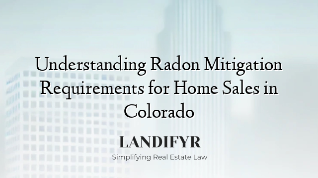 Understanding Radon Mitigation Requirements for Home Sales in Colorado