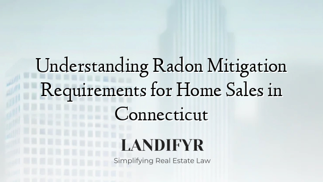 Understanding Radon Mitigation Requirements for Home Sales in Connecticut