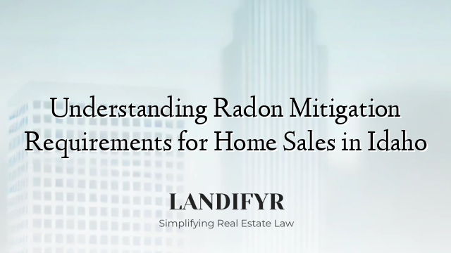 Understanding Radon Mitigation Requirements for Home Sales in Idaho