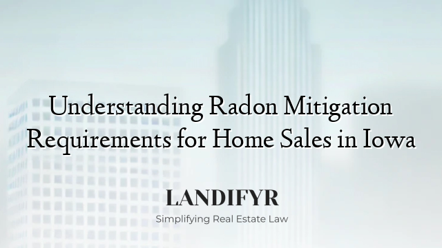 Understanding Radon Mitigation Requirements for Home Sales in Iowa