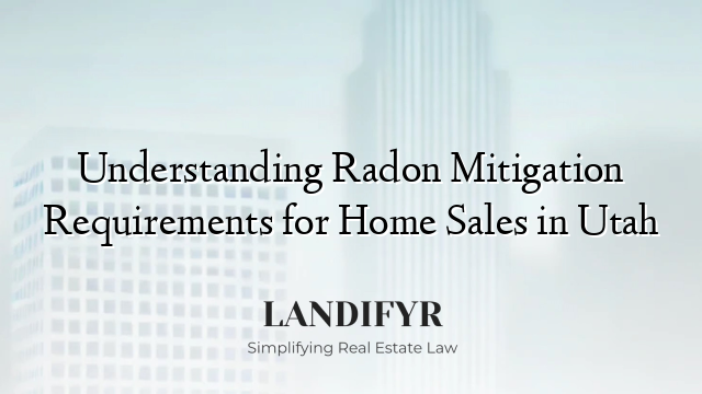 Understanding Radon Mitigation Requirements for Home Sales in Utah
