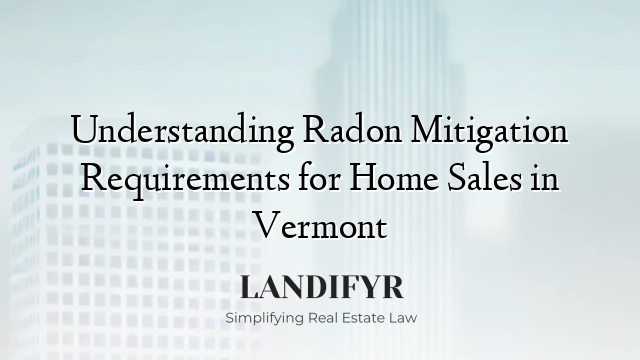 Understanding Radon Mitigation Requirements for Home Sales in Vermont