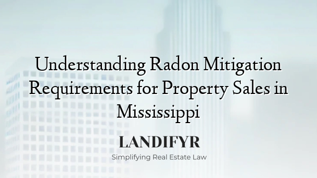 Understanding Radon Mitigation Requirements for Property Sales in Mississippi