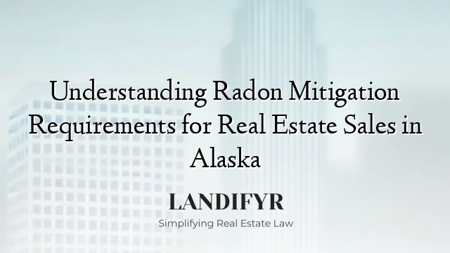 Understanding Radon Mitigation Requirements for Real Estate Sales in Alaska