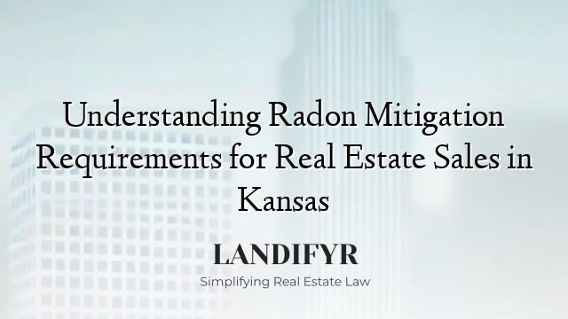Understanding Radon Mitigation Requirements for Real Estate Sales in Kansas