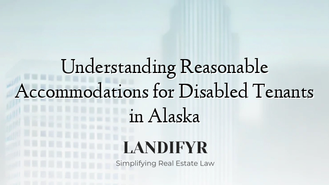 Understanding Reasonable Accommodations for Disabled Tenants in Alaska