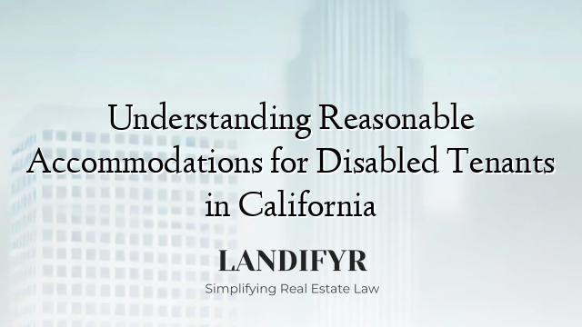 Understanding Reasonable Accommodations for Disabled Tenants in California