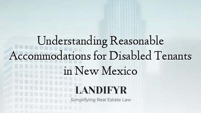 Understanding Reasonable Accommodations for Disabled Tenants in New Mexico