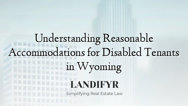 Understanding Reasonable Accommodations for Disabled Tenants in Wyoming