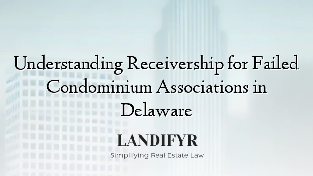 Understanding Receivership for Failed Condominium Associations in Delaware